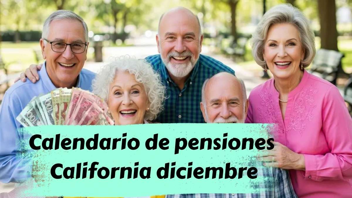 Calendario de pensiones California diciembre 2025 consulta pagos