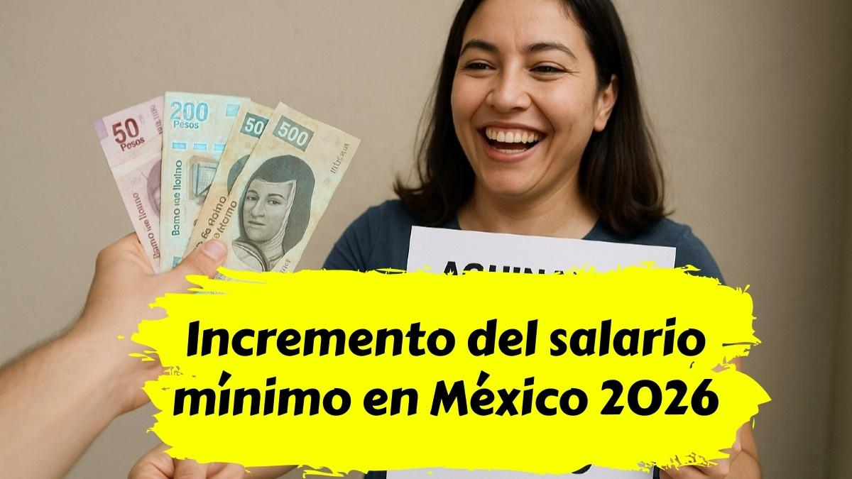Incremento del salario mínimo en México 2026 detalles y calendario oficial